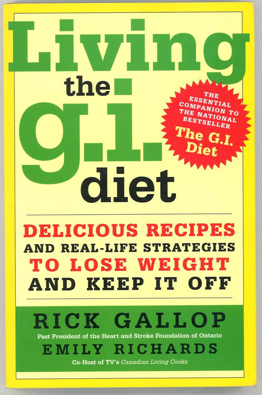 Living the G.I. Diet: Delicious Recipes and Real-Life Strategies to Lose Weight and Keep It Off Rick Gallop, Emily Richards