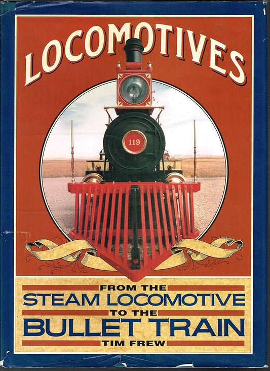 Locomotives: From the Steam Locomotive to the Bullet Train Tim Frew