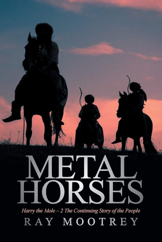 Metal Horses: Harry the Mole - 2 The Continuing Story of The People Ray Mootrey