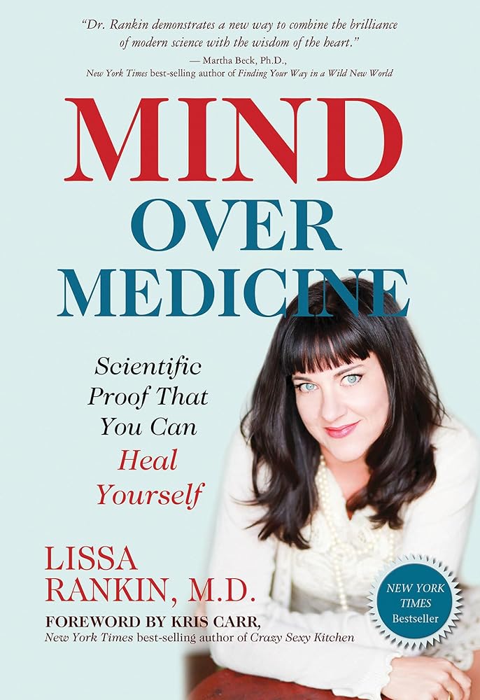 Mind Over Medicine: Scientific Proof That You Can Heal Yourself Lissa Rankin M.D.