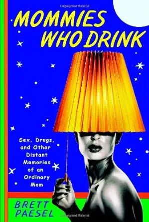 Mommies Who Drink: Sex, Drugs, and Other Distant Memories of an Ordinary Mom - The Bookstore