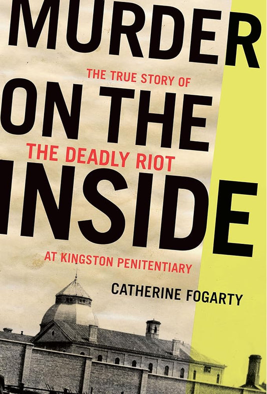 Murder on the Inside: The True Story of the Deadly Riot at Kingston Penitentiary - The Bookstore