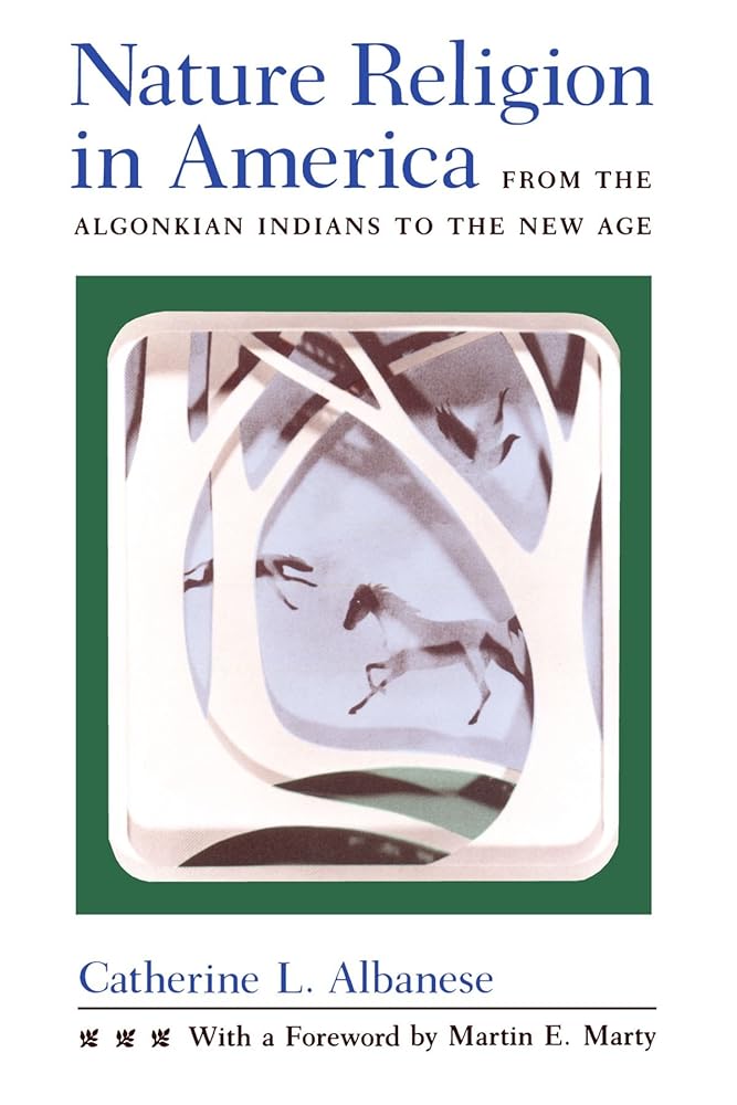 Nature Religion in America: From the Algonkian Indians to the New Age Catherine L. Albanese