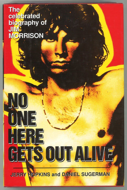 No One Here Gets Out Alive: The Celebrated Biography of Jim Morrison Jerry Hopkins, Daniel Sugerman