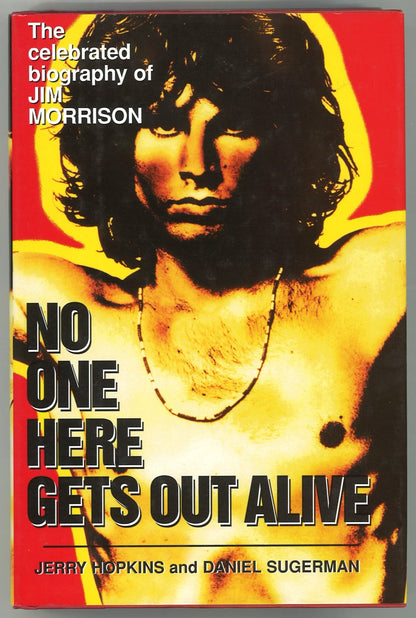 No One Here Gets Out Alive: The Celebrated Biography of Jim Morrison Jerry Hopkins, Daniel Sugerman
