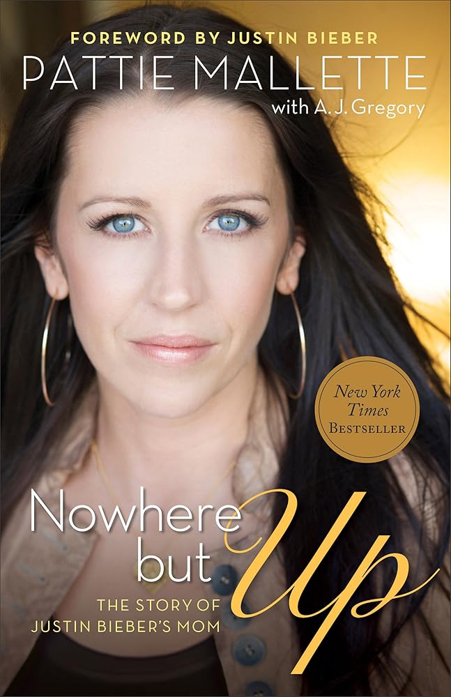 Nowhere but Up: The Story of Justin Bieber's Mom Pattie Mallette, A. J. Gregory
