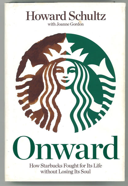 Onward: How Starbucks Fought for Its Life without Losing Its Soul Howard Schultz, Joanne Gordon
