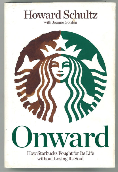 Onward: How Starbucks Fought for Its Life without Losing Its Soul Howard Schultz, Joanne Gordon