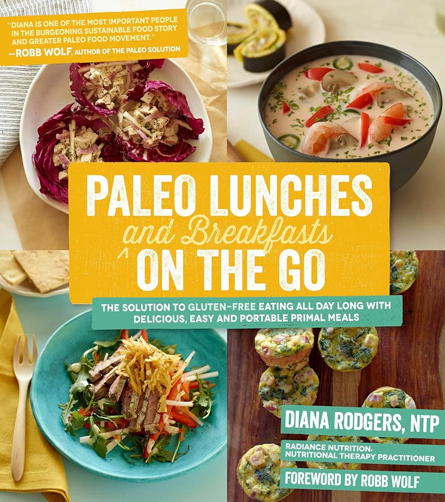 Paleo Lunches and Breakfasts On the Go: The Solution to Gluten-Free Eating All Day Long with Delicious, Easy and Portable Primal Meals Diana Rodgers