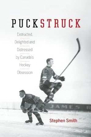 Puckstruck: Distracted, Delighted and Distressed by Canada's Hockey Obsession - The Bookstore