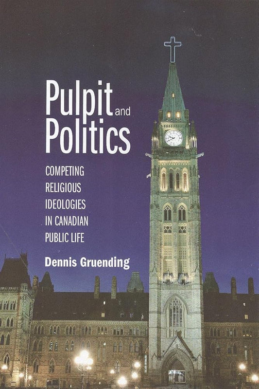 Pulpit and Politics: Competing Religious Ideologies in Canadian Public Life (Signed) Dennis Gruending
