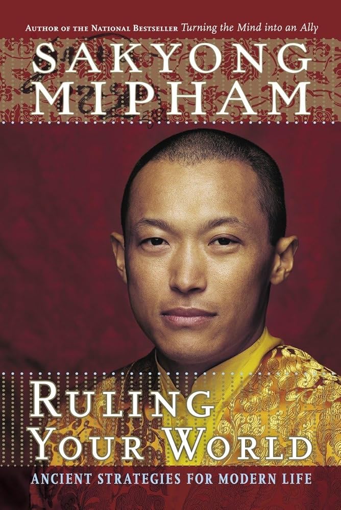 Ruling Your World: Ancient Strategies for Modern Life Sakyong Mipham