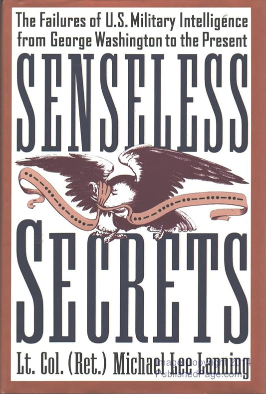 Senseless Secrets: The Failures of U.S. Military Intelligence from George Washington to the Present - The Bookstore