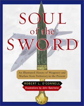 Soul of the Sword: An Illustrated History of Weaponry and Warfare from Prehistory to the Present - The Bookstore