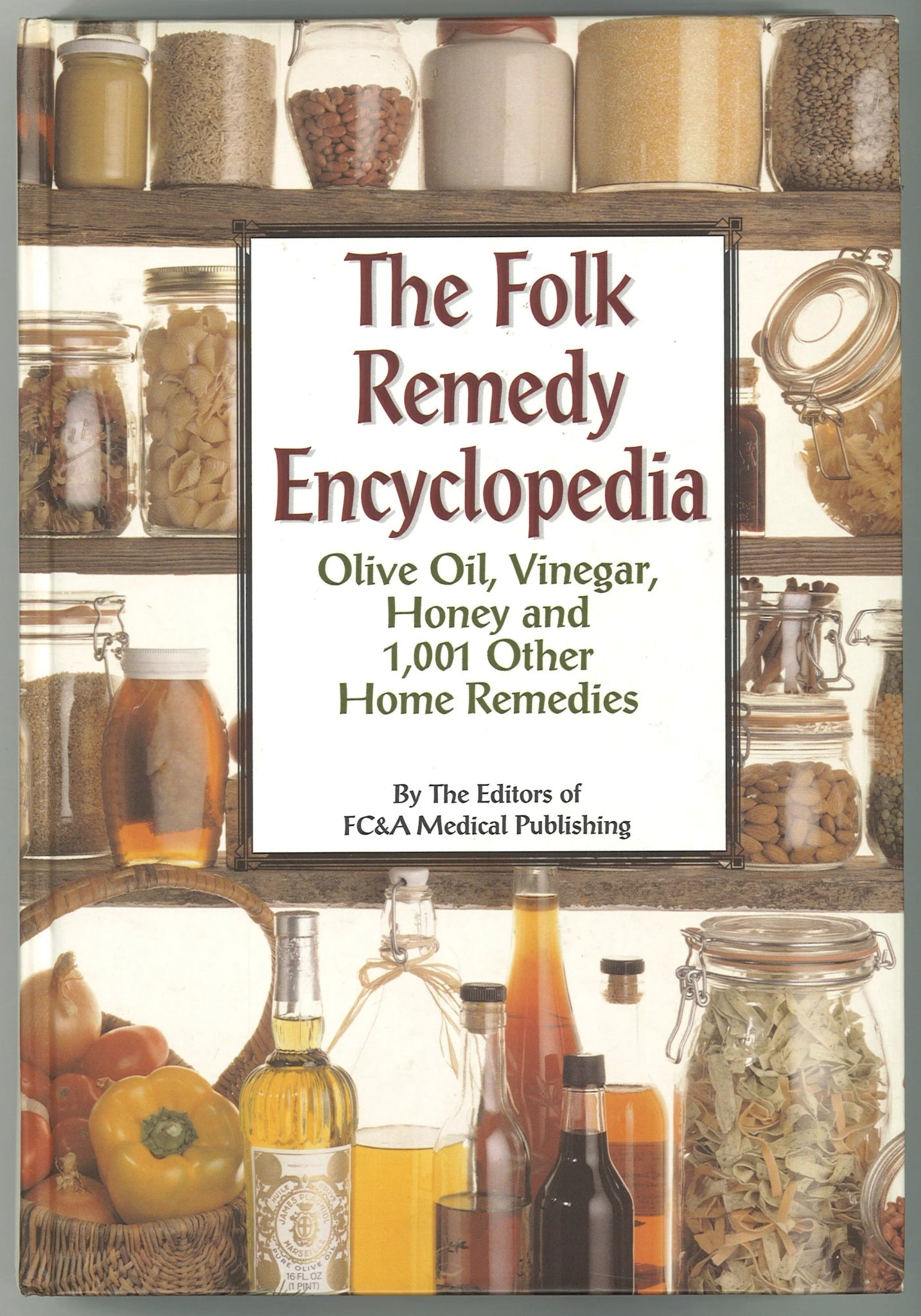 The Folk Remedy Encyclopedia - Olive Oil, Vinegar, Honey And 1,001 Other Home Remedies Editors of FC&A Medical Publishing