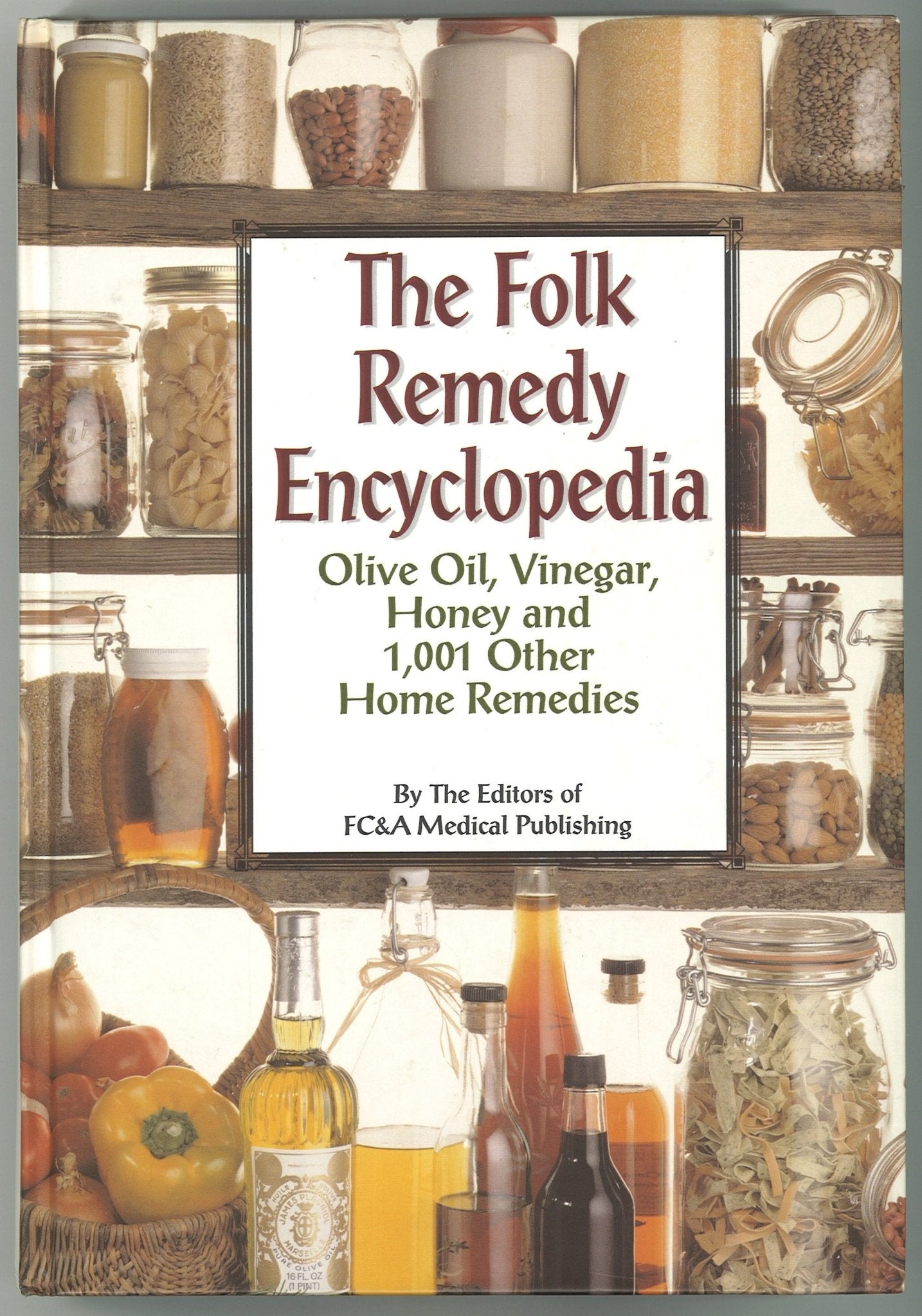 The Folk Remedy Encyclopedia - Olive Oil, Vinegar, Honey And 1,001 Other Home Remedies Editors of FC&A Medical Publishing