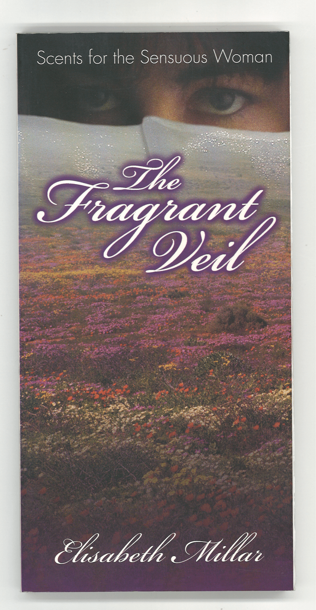 The Fragrant Veil: Scents for the Sensuous Woman Elisabeth Millar