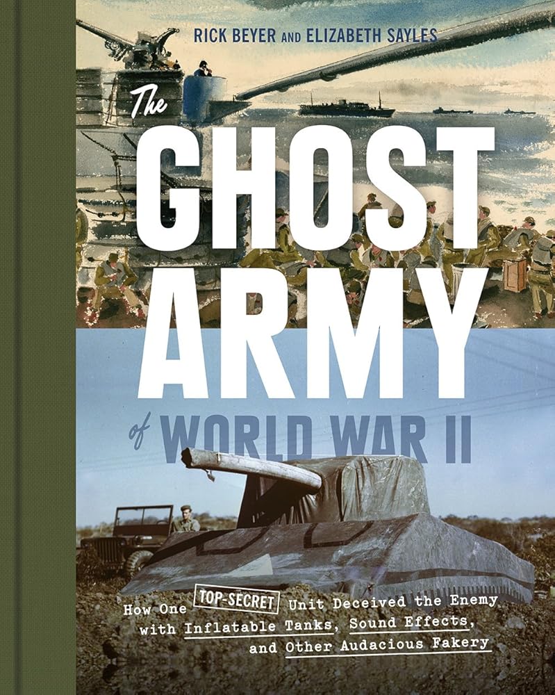 The Ghost Army of World War II: How One Top-Secret Unit Deceived the Enemy with Inflatable Tanks, Sound Effects, and Other Audacious Fakery - The Bookstore
