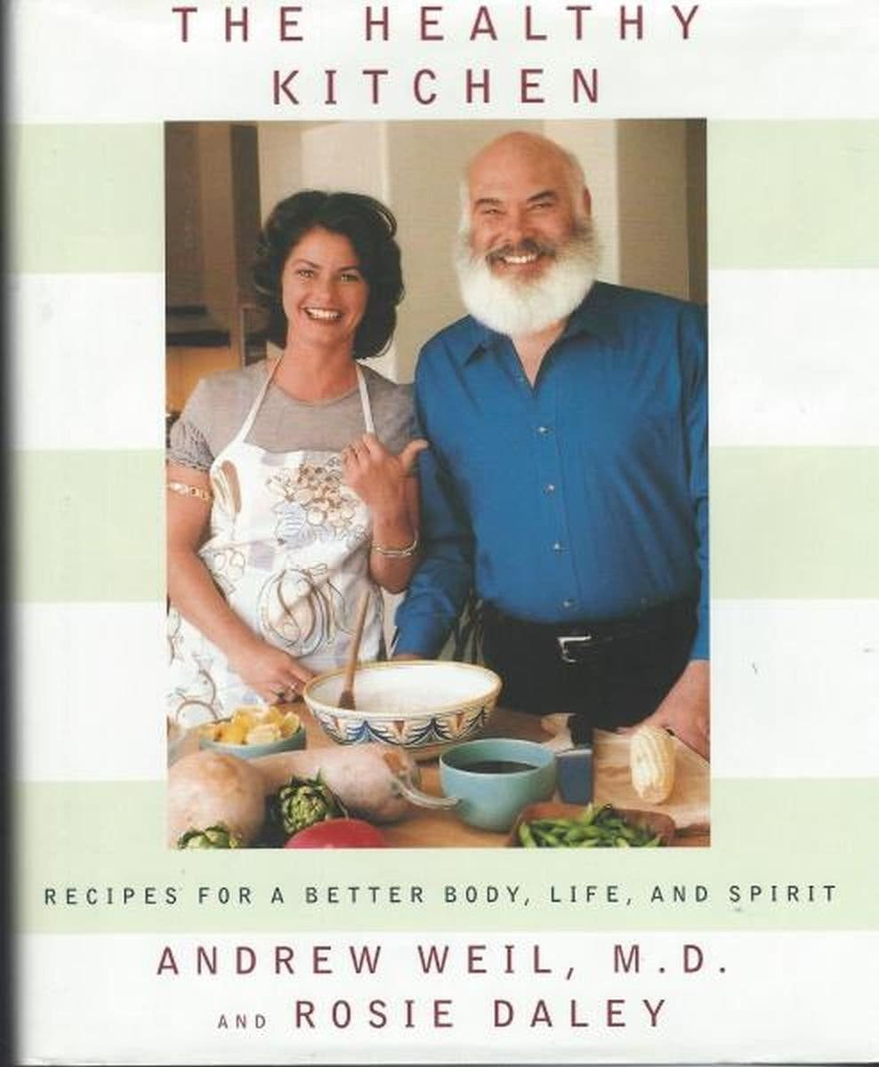 The Healthy Kitchen: Recipes for a Better Body, Life, and Spirit Andrew Weil M.D., Rosie Daley