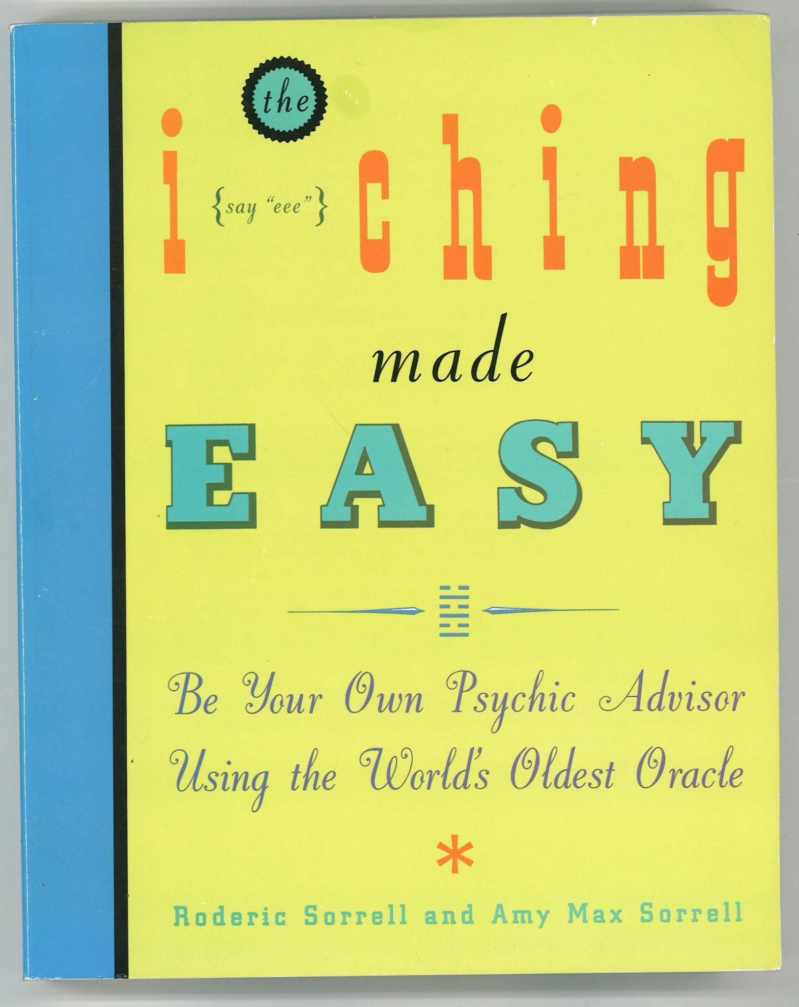 The I Ching Made Easy: Be Your Own Psychic Advisor Using The World's Oldest Oracle Roderic Sorrell, Amy Max Sorrell
