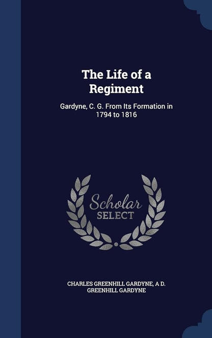 The Life of a Regiment: The History of The Gordon Highlanders From Its Formation in 1794 to 1816 - The Bookstore