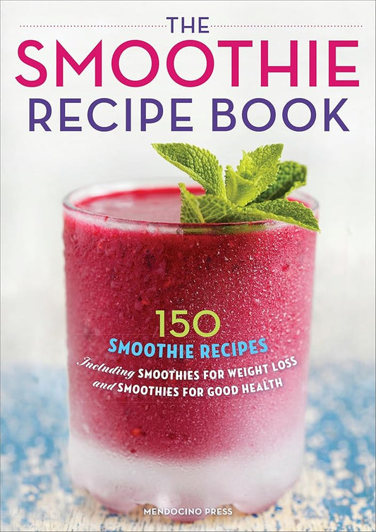 The Smoothie Recipe Book: 150 Smoothie Recipes Including Smoothies for Weight Loss and Smoothies for Good Health - The Bookstore