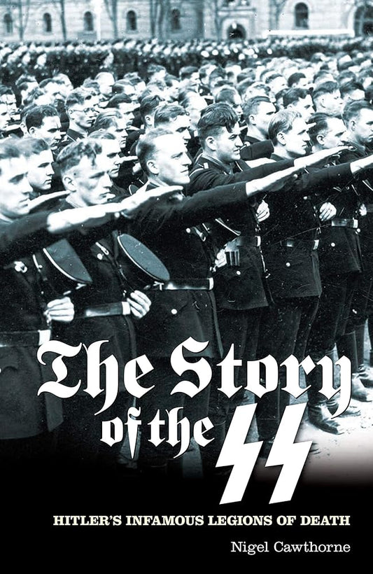 The Story of the SS: Hitler's Infamous Legions of Death Nigel Cawthorne