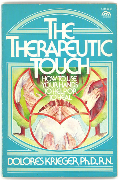 The Therapeutic Touch: How To Use Your Hands To Help or To Heal Dolores Krieger Ph.D. R.N.
