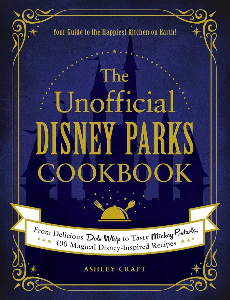 The Unofficial Disney Parks Cookbook: Your Guide to The Happiest Kitchen on Earth Ashley Craft