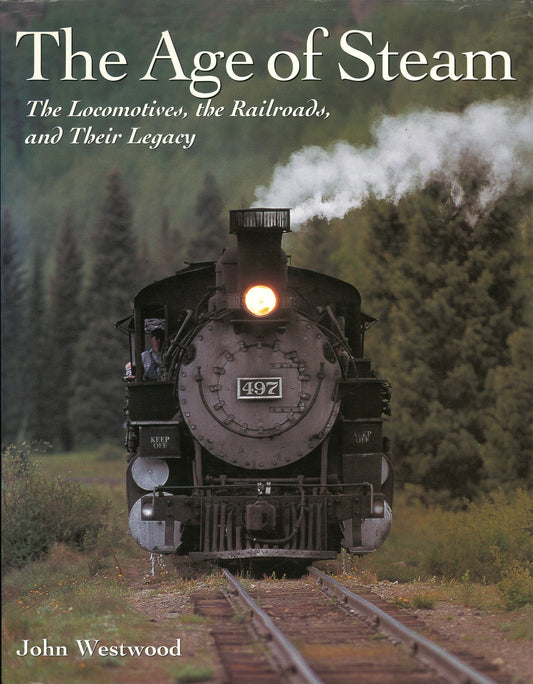 The Age of Steam: The Locomotives, the Railroads, and Their Legacy