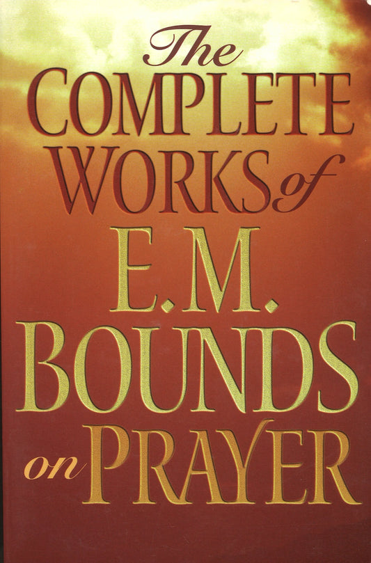 The Complete Works of E. M. Bounds on Prayer