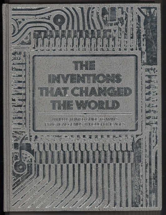 The Inventions That Changed The World: An Illustrated Guide to Man’s Practical Genius Through the Ages