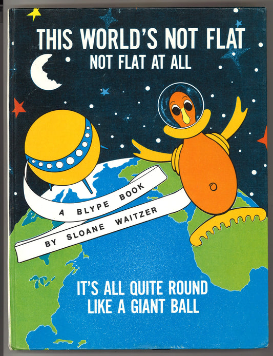 This World's Not Flat, Not Flat at All, It's All Quite Round Like a Giant Ball (A Blype Book)