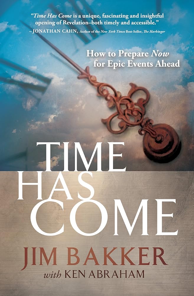 Time Has Come: How to Prepare Now for Epic Events Ahead Jim Bakker, Ken Abraham