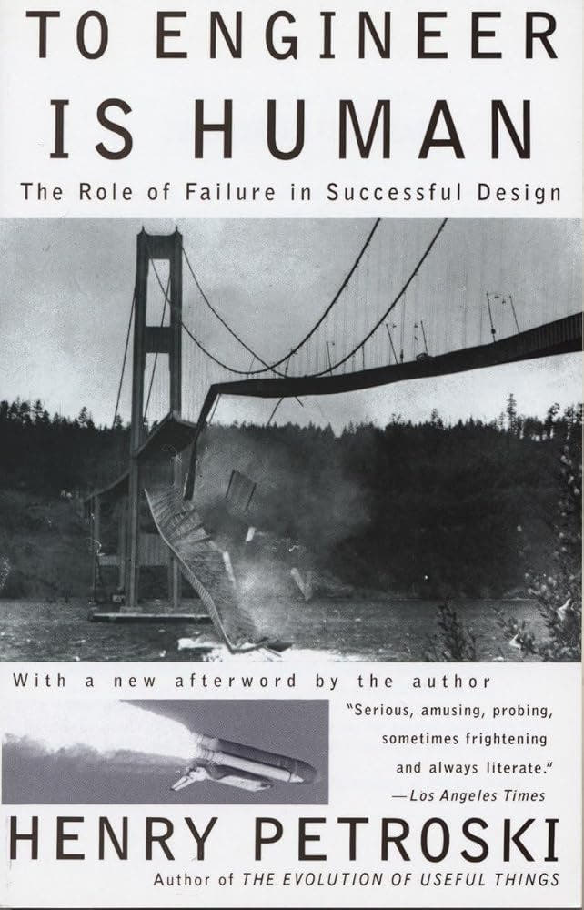 To Engineer Is Human: The Role of Failure in Successful Design Henry Petroski