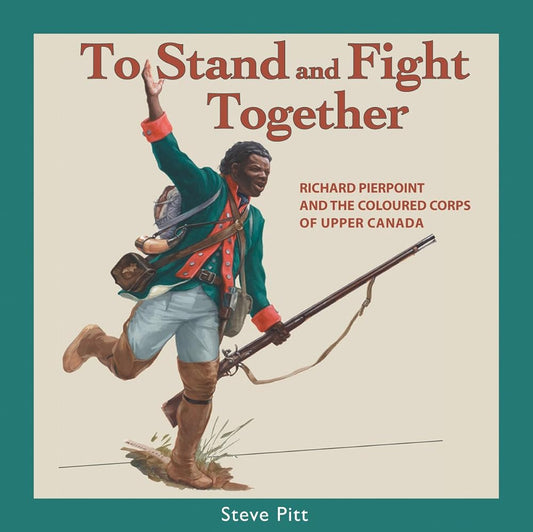 To Stand and Fight Together: Richard Pierpoint and the Coloured Corps of Upper Canada (Signed) Steve Pitt