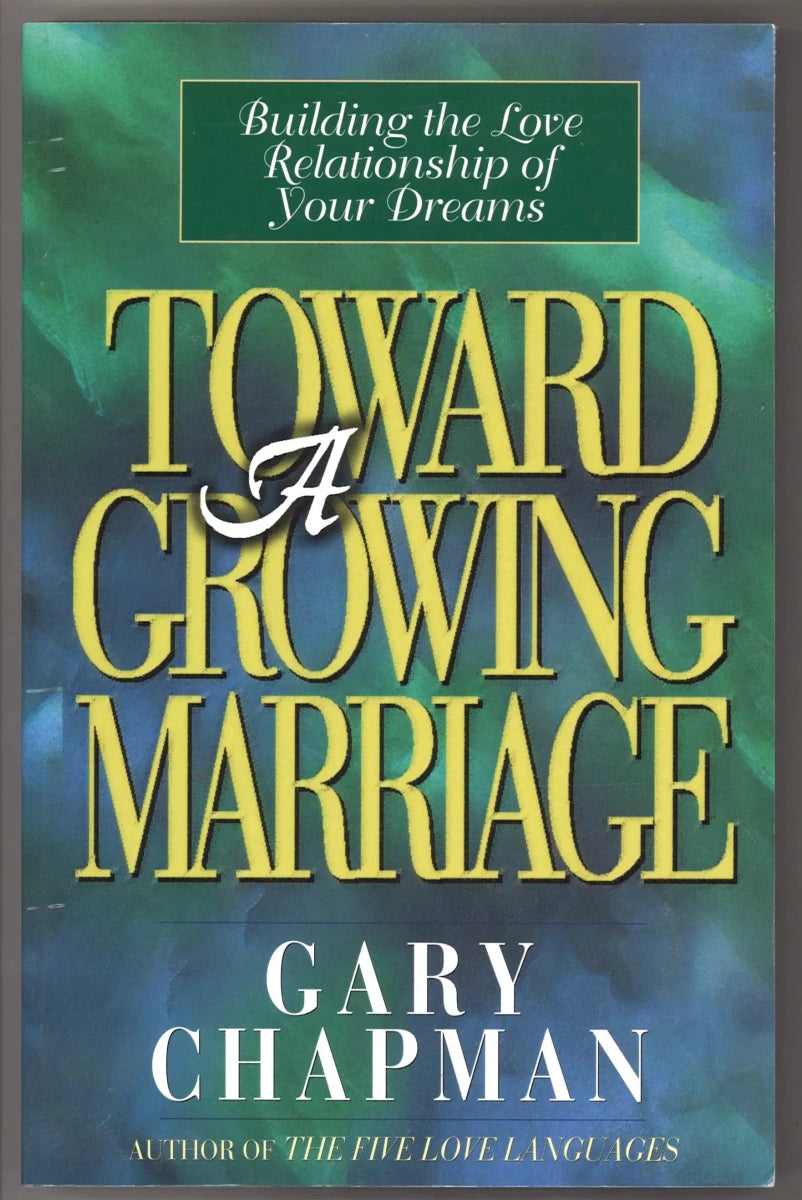 Toward A Growing Marriage: Building the Love Relationship of your Dreams - The Bookstore