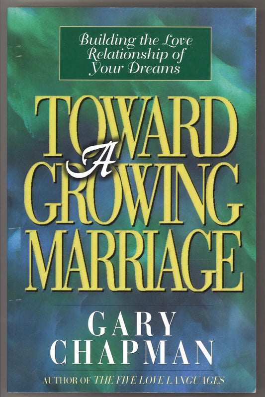 Toward A Growing Marriage: Building the Love Relationship of your Dreams - The Bookstore