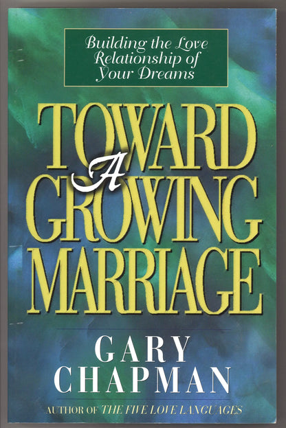 Toward A Growing Marriage: Building the Love Relationship of your Dreams