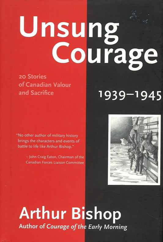 Unsung Courage : 20 Stories of Canadian Valour and Sacrifice by Arthur Bishop - The Bookstore