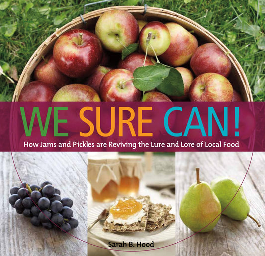 We Sure Can!: How Jams and Pickles Are Reviving the Lure and Lore of Local Food - The Bookstore