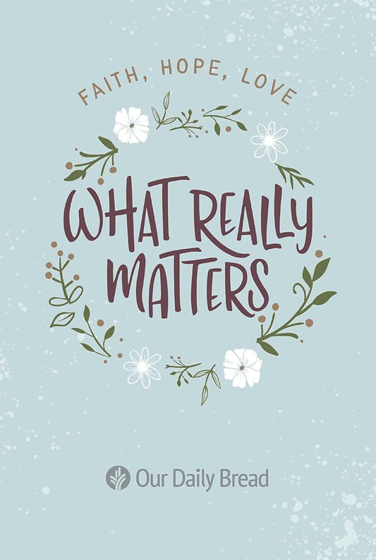 What Really Matters: Faith, Hope, Love: 365 Daily Devotions from Our Daily Bread - The Bookstore