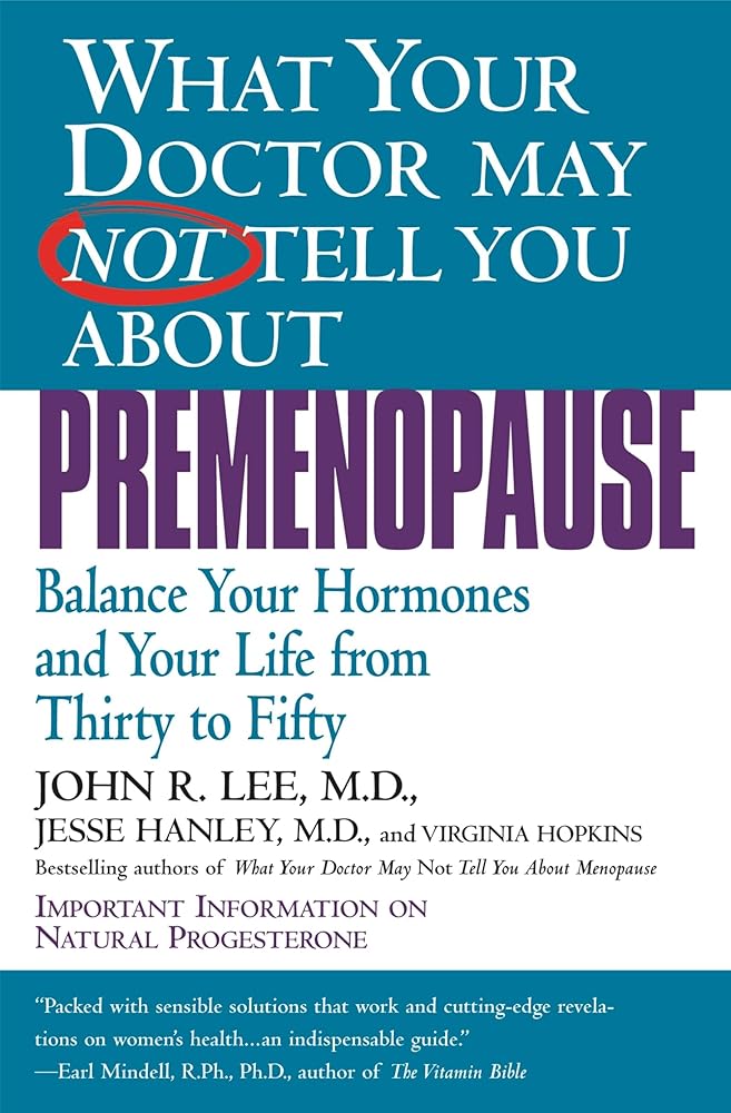 What Your Doctor May Not Tell You About Premenopause: Balance Your Hormones and Your Life From Thirty to Fifty - The Bookstore