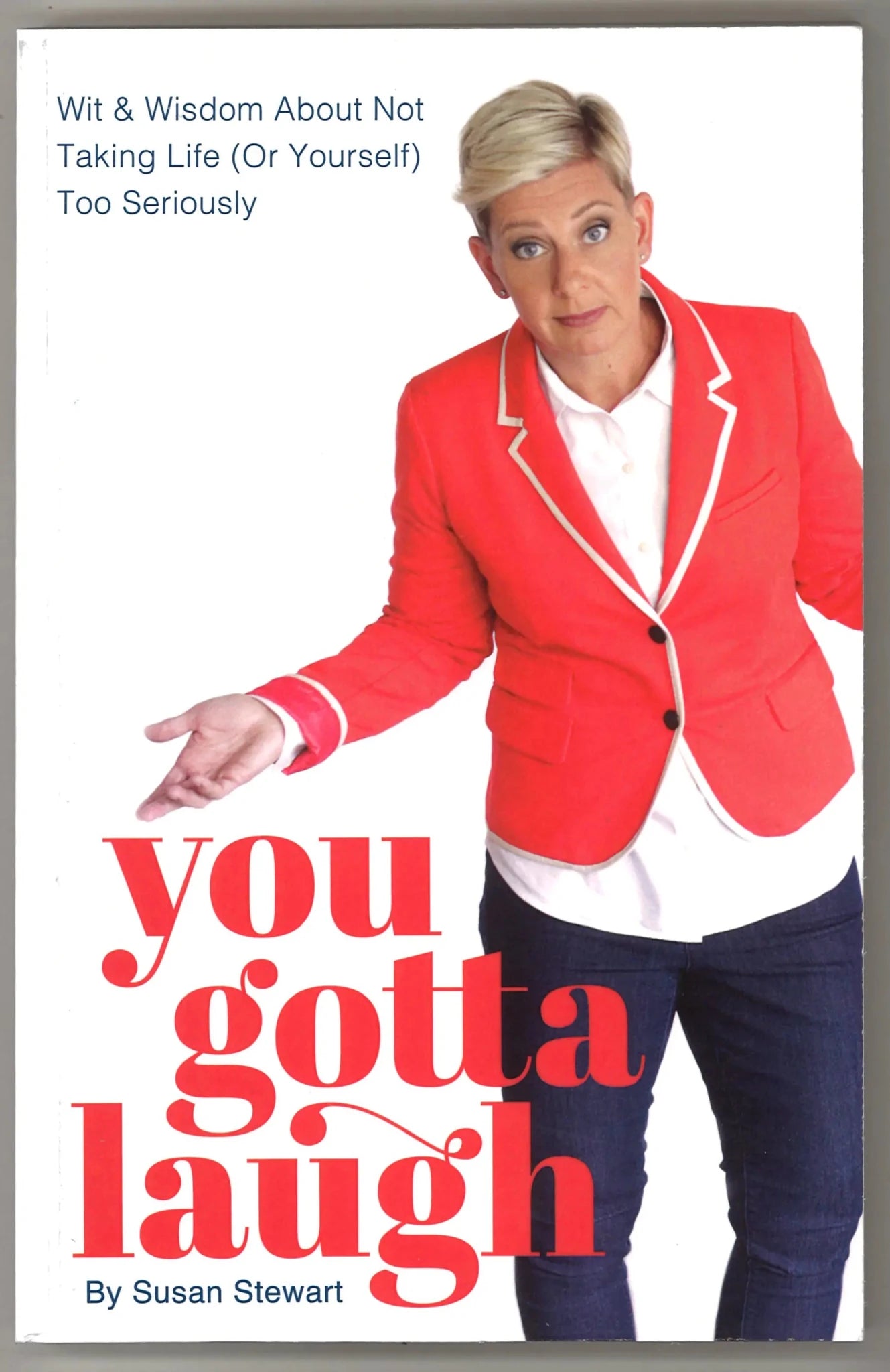 You Gotta Laugh: Wit & Wisdom About Not Taking Life (Or Yourself) Too Seriously - The Bookstore