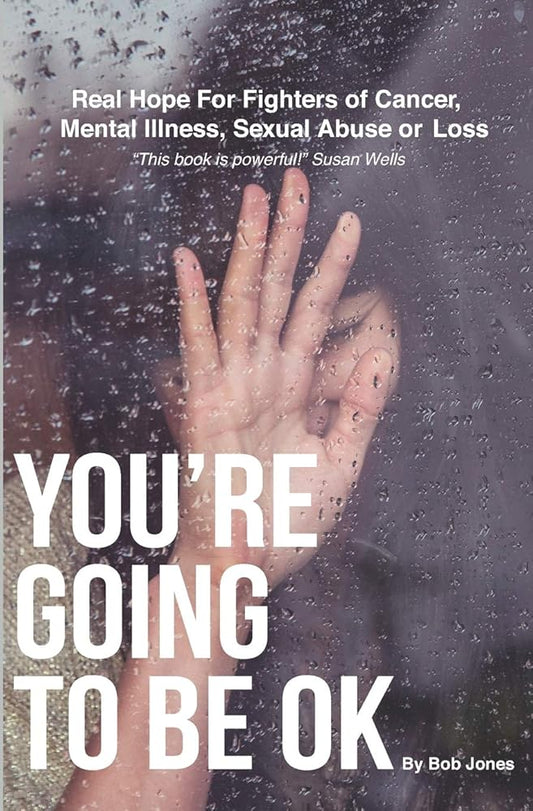 You're Going To Be OK: Real Hope For Fighters of Cancer, Mental Illness, Sexual Abuse or Loss - The Bookstore